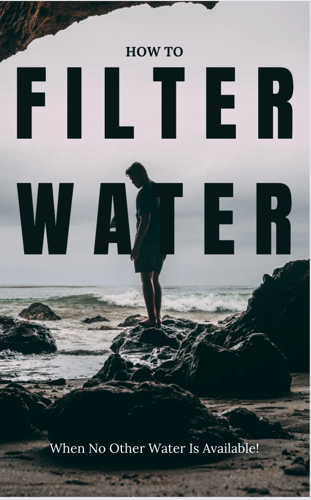 How To Filter Water ( WHEN NO OTHER WATER IS AVAILABLE)