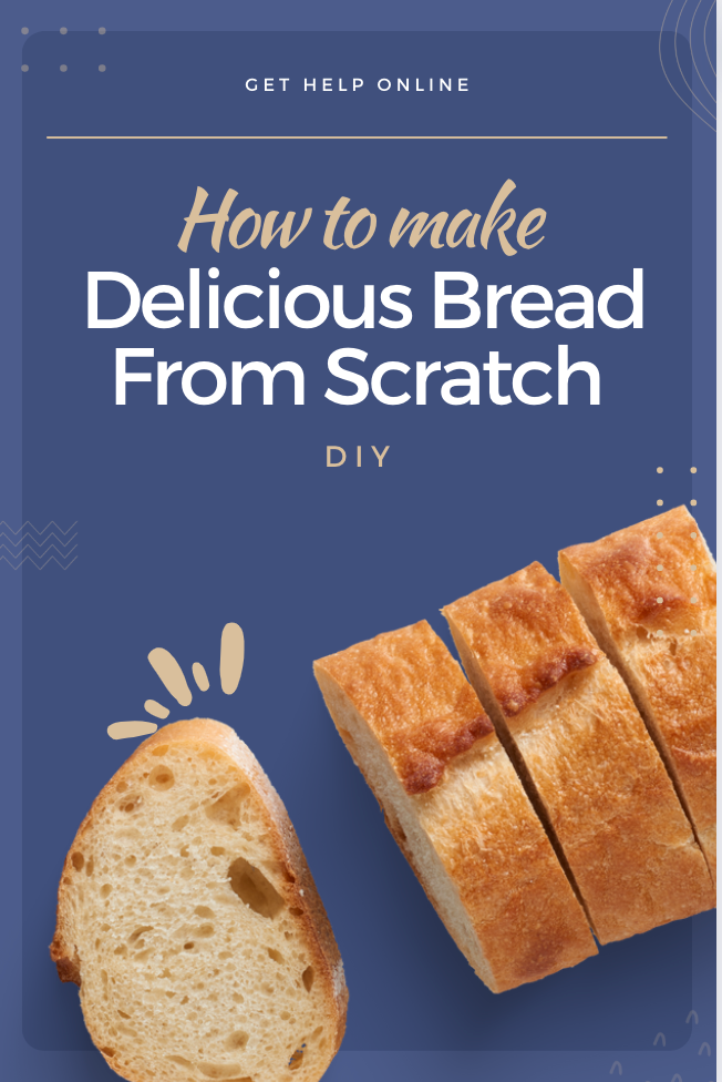 How To Make Delicious Bread From Scratch